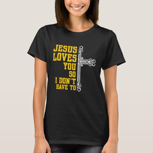 Jesus Loves You So I Dont Have To Religion Christi T Shirt (Framsida)