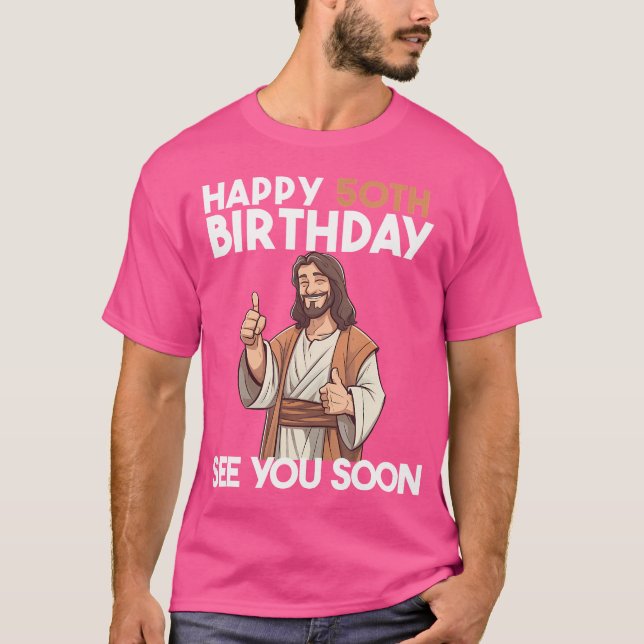 Jesus Lycklig 50:e födelsedagen ser dig snart T Shirt (Framsida)