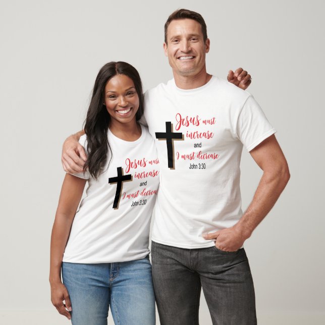 “Jesus Must Increase” Christian Scripture Shirt  T Shirt (Unisex)