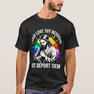 Jesus sa att man ska älska grannen inte deportera  t shirt