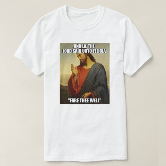 JESUS SAID BYE FELECIA TEE SHIRT (Design framsida)