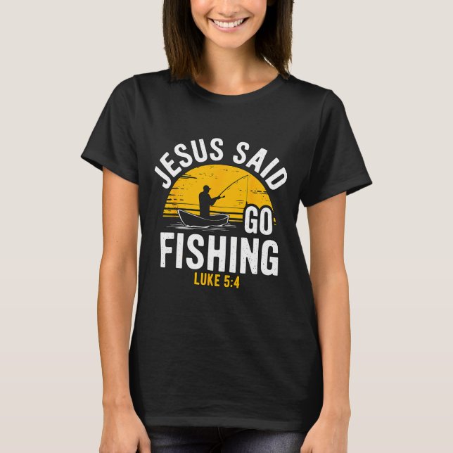 Jesus Said Go Fishing Luke 5-4 Christian Fisherman T Shirt (Framsida)