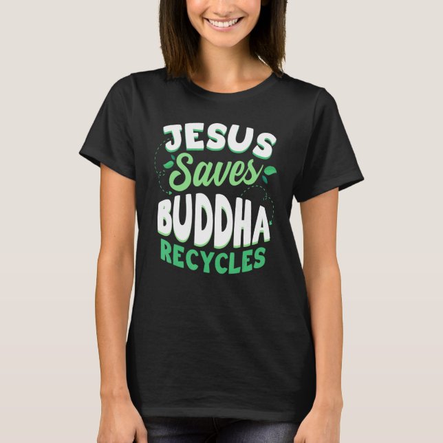 Jesus Saves Buddha Recycles Buddhism Buddhist T Shirt (Framsida)