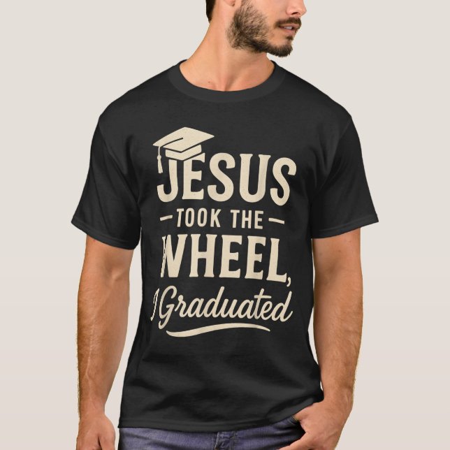 Jesus Took The Wheel I Graduated Christian Graduat T Shirt (Framsida)