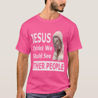 Jesus tycker att vi borde se andra människor som d t shirt