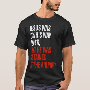 Jesus var på väg tillbaka, men Har fängslade Chri T Shirt