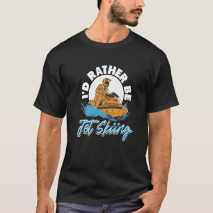 Jet Ski Vatten sport jag skulle hellre vara Jet Sk T Shirt