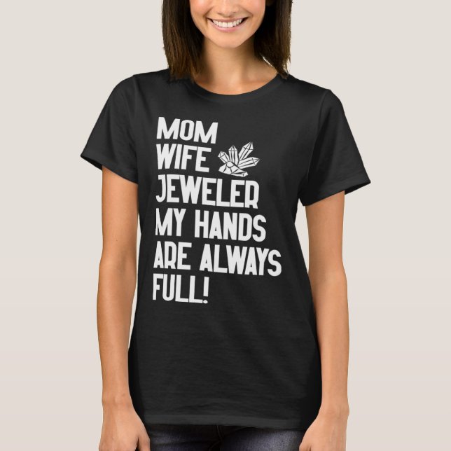 Jewelry Jeweler Mom Wife My Hands Are Always Full T Shirt (Framsida)