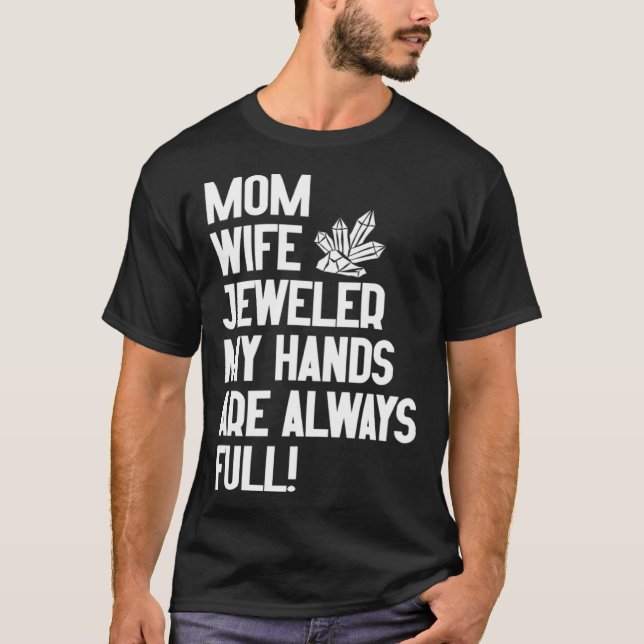Jewelry Jeweler Mom Wife My Hands Are Always Full T Shirt (Framsida)