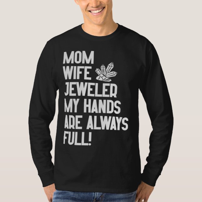 Jewelry Jeweler Mom Wife My Hands Are Always Full T Shirt (Framsida)