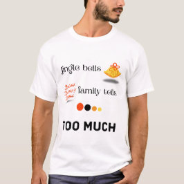 Jingle bells and family tells... too much. t shirt