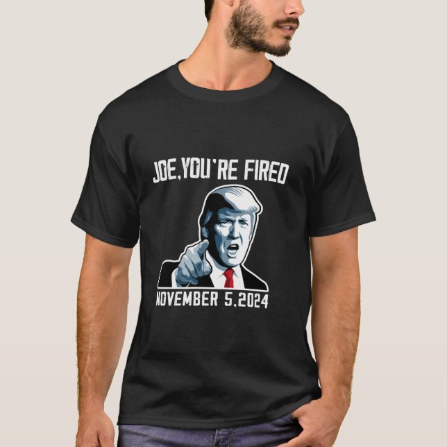 Joe You are Fired 2024 Val Donald Trump Maga Anti T Shirt (Framsida)
