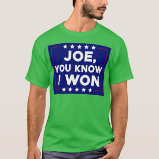 Joe You Know I Won 1 T Shirt