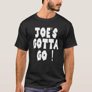 Joe's Gotta Go 1 T Shirt