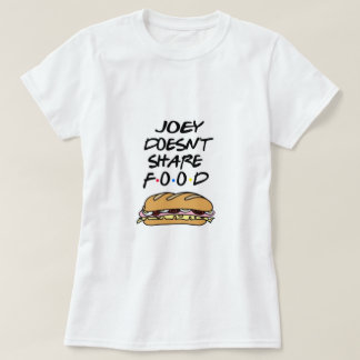 Joey dosen’t share food t shirt