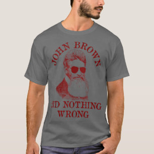 John Brown gjorde inget fel i USA:s historia, Meme T Shirt