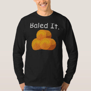 Joke Baled it Pun Hay Baling Bale Farmer T Shirt