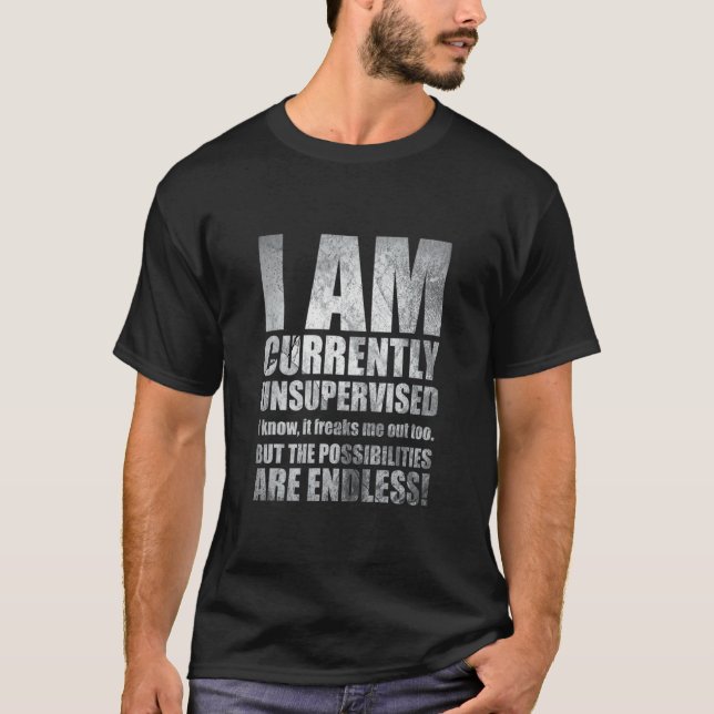 Joke I Am Currently Unsupervised I Know It Freaks  T Shirt (Framsida)