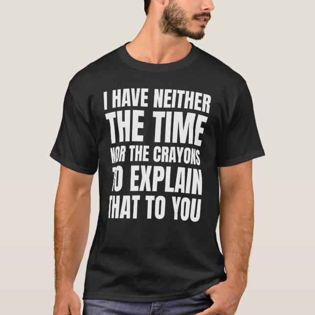 joke I have neither the time nor the crayons  Sarc T Shirt (Framsida)