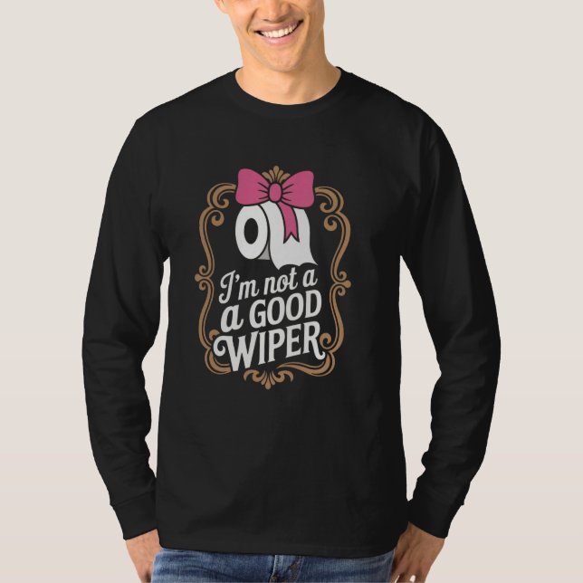 Joke Men Women Embarrassing Im Not a Good Wiper T Shirt (Framsida)