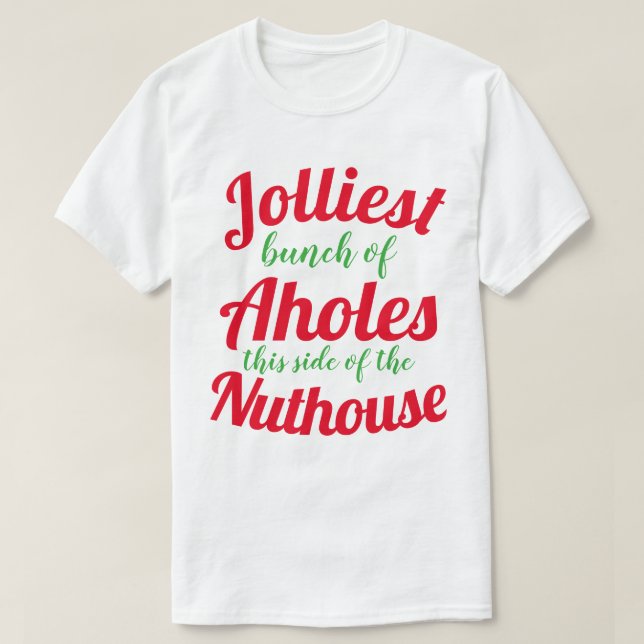 Jolliest bunch of Aholes this side of the nuthouse T Shirt (Design framsida)