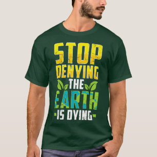 Jorddagen slutar förneka att jorden förstör klimat t shirt