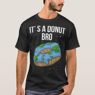 Jorden är en platt Donut Itx27s, platt bro-funny p T Shirt