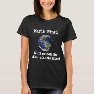 Jorden först! Vi förgiftar de andra planeterna sen T Shirt