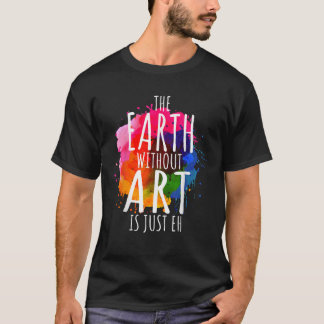 Jorden utan konst är bara den som målar konstnären t shirt