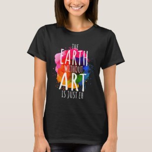 Jorden Utan Konst Är Bara Eh Målar Konstnär Puns T Shirt