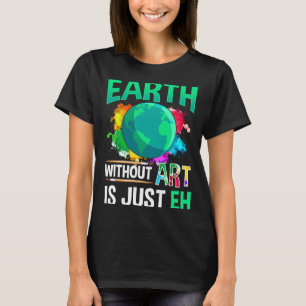 Jorden Utan Konst Är Bara Eh Rolig Konstnär Målare T Shirt