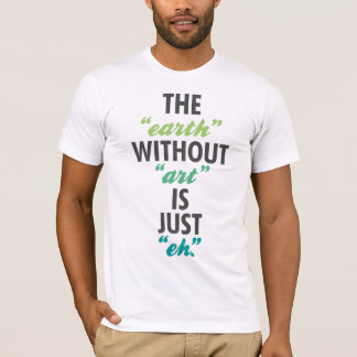 "Jorden" utan "konst" är precis "eh". T-shirt