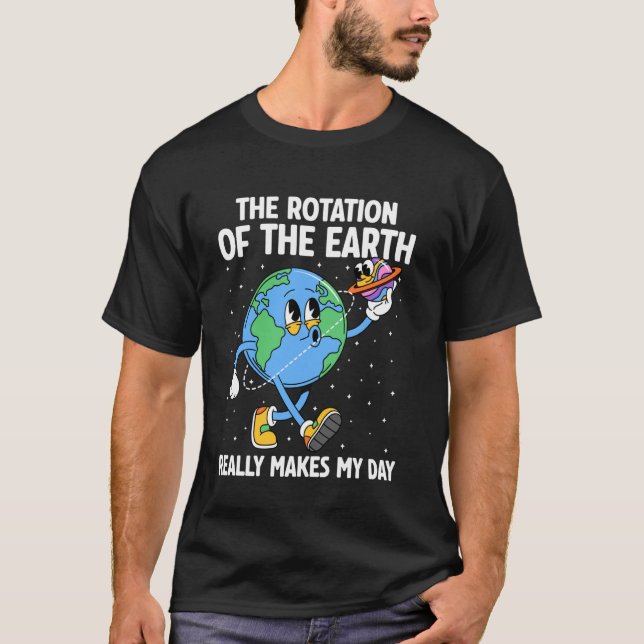 Jordens rotation gör min dag rolig Earth Day T Shirt (Framsida)