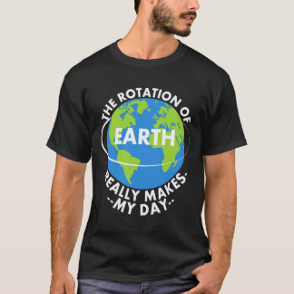 Jordens Rotation Gör Verkligen Min Dag Rolig Jord  T Shirt