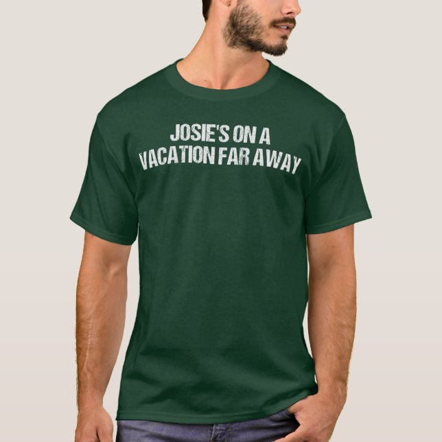 Josies On A Vacation Far Away shirt Quote boy fami T Shirt (Framsida)