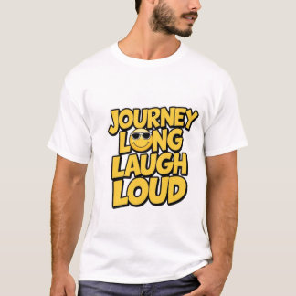 Journey Long, Laugh Loud T Shirt