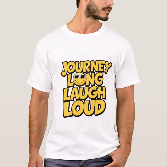 Journey Long, Laugh Loud T Shirt (Framsida)