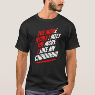 Ju fler människor jag träffar Chihuahua Rolig hund T Shirt