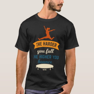 Ju hårdare du faller ju högre du är. t shirt