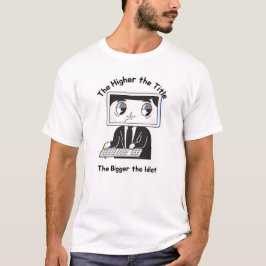 Ju högre titel desto större är Idiot Funny T Shirt