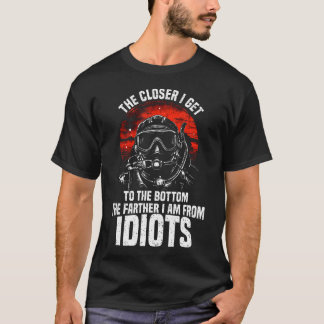 Ju Närmare Jag Kommer Till Botten Idiots Dykning T Shirt