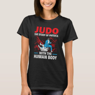 Judo the Study of Physics with the Human Body Judo T Shirt