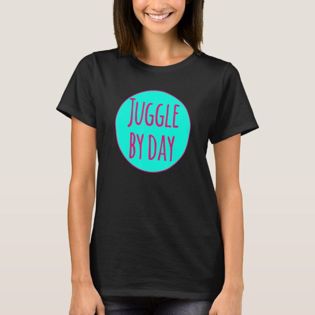 Juggle By Day Motivational Circus Acrobatic Juggle T Shirt (Framsida)