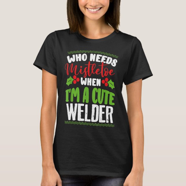Jul som behöver Mistletoe när jag är en kute Weld T Shirt (Framsida)