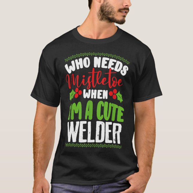 Jul som behöver Mistletoe när jag är en kute Weld T Shirt (Framsida)