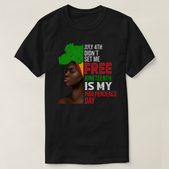 July 4th Didnt Set Me Free Juneteenth Is My Indepe T Shirt (Design framsida)
