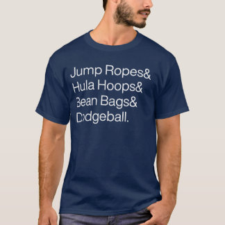 Jump Ropes & Hula Hoops & Bean Bags & Dodge Ball! T Shirt