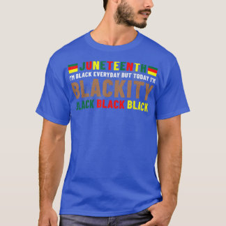 Juneteenth I'm Blackity Black African American Bla T Shirt