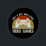 Just A Boy Who Loves Video Games Knapp<br><div class="desc">Just A Boy Who Loves Video Games. This funny gamer accessory is a great gift for a man, boy, teens & kids who love playing video games & computer games. If you're a geek and love console games & computer gaming, this design is for you! Includes a graphic of a...</div>