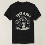 Just A Dad Who Always Came Back With The Milk T Shirt<br><div class="desc">Funny humor sarcastic dad quote design of a raccoon that says "Just a dad who always came back with the milk",  for husband from wife,  daughter or son. for new dad,  dad who love humor,  and dad jokes</div>
